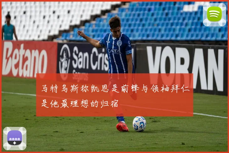 马特乌斯称凯恩是前锋与领袖拜仁是他最理想的归宿
